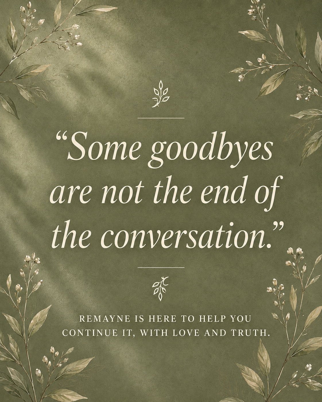 Some goodbyes are not the end of the conversation. Remayne is here to help you continue it, with love and truth.